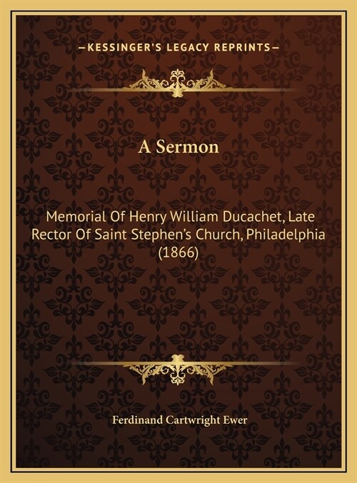 A Sermon: Memorial Of Henry William Ducachet, Late Rector Of Saint Stephens Church, Philadelphia (1866) (Hardcover)