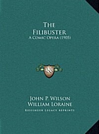 The Filibuster: A Comic Opera (1905) (Hardcover)