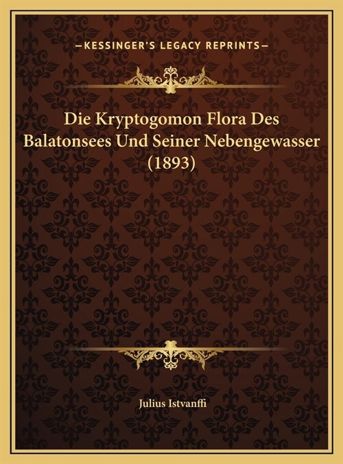 Die Kryptogomon Flora Des Balatonsees Und Seiner Nebengewasser (1893) (Hardcover)