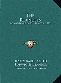 The Rounders: A Vaudeville in Three Acts (1899) (Hardcover)