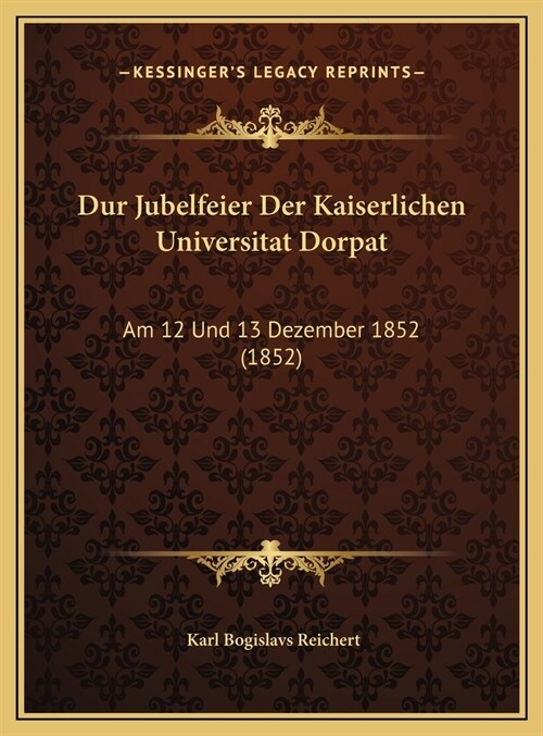 Dur Jubelfeier Der Kaiserlichen Universitat Dorpat: Am 12 Und 13 Dezember 1852 (1852) (Hardcover)