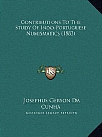 Contributions to the Study of Indo-Portuguese Numismatics (1883) (Hardcover)