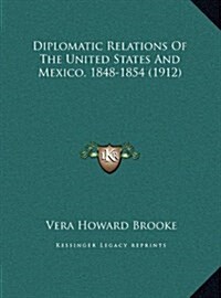 Diplomatic Relations of the United States and Mexico, 1848-1854 (1912) (Hardcover)