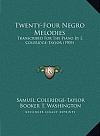 Twenty-Four Negro Melodies: Transcribed for the Piano by S. Coleridge-Taylor (1905) (Hardcover)