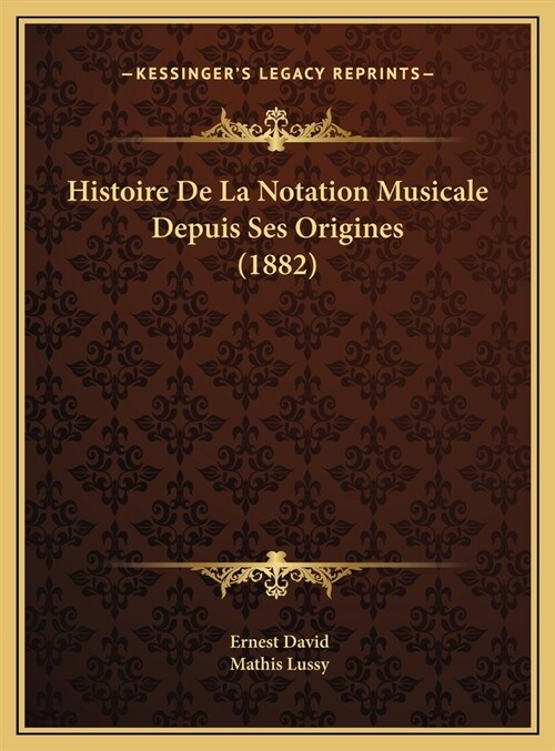 Histoire de La Notation Musicale Depuis Ses Origines (1882) (Hardcover)