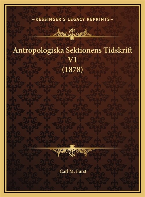 Antropologiska Sektionens Tidskrift V1 (1878) (Hardcover)