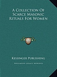 A Collection of Scarce Masonic Rituals for Women (Hardcover)