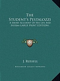 The Students Pestalozzi: A Short Account of His Life and System (Large Print Edition) (Hardcover)