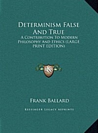 Determinism False and True: A Contribution to Modern Philosophy and Ethics (Hardcover)