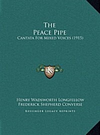 The Peace Pipe: Cantata for Mixed Voices (1915) (Hardcover)