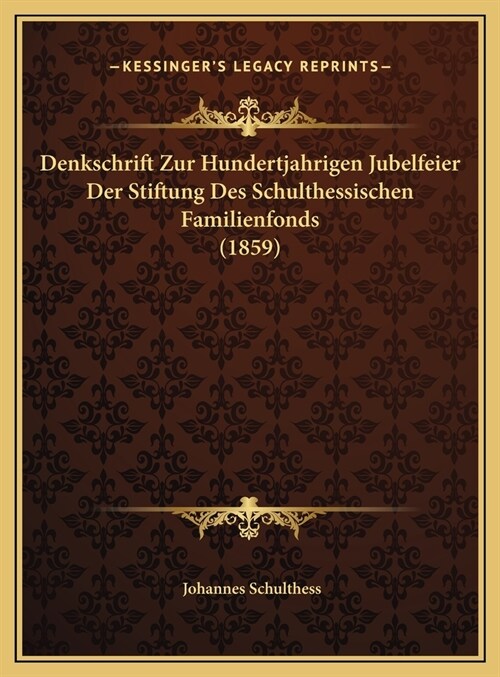 Denkschrift Zur Hundertjahrigen Jubelfeier Der Stiftung Des Schulthessischen Familienfonds (1859) (Hardcover)