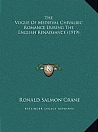 The Vogue of Medieval Chivalric Romance During the English Renaissance (1919) (Hardcover)