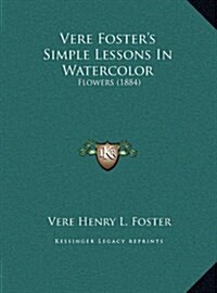 Vere Fosters Simple Lessons in Watercolor: Flowers (1884) (Hardcover)