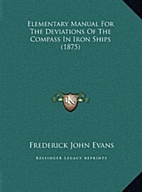 Elementary Manual for the Deviations of the Compass in Iron Ships (1875) (Hardcover)