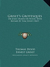 Grisets Grotesques: Or Jokes Drawn on Wood, with Rhymes by Tom Hood (1867) (Hardcover)