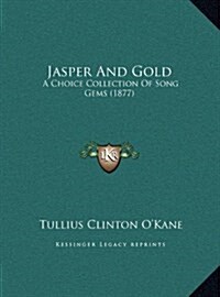 Jasper and Gold: A Choice Collection of Song Gems (1877) (Hardcover)