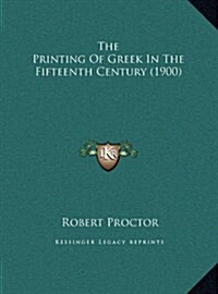 The Printing of Greek in the Fifteenth Century (1900) (Hardcover)