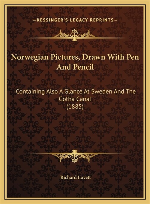 Norwegian Pictures, Drawn With Pen And Pencil: Containing Also A Glance At Sweden And The Gotha Canal (1885) (Hardcover)