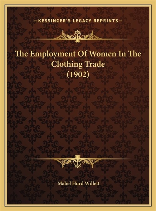 The Employment Of Women In The Clothing Trade (1902) (Hardcover)