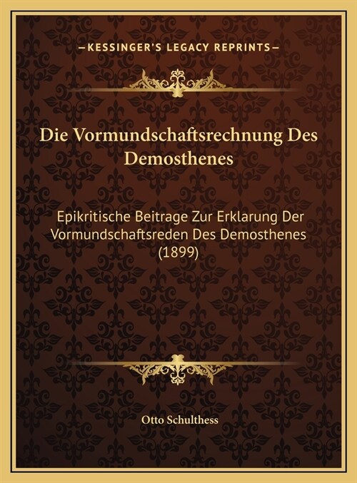 Die Vormundschaftsrechnung Des Demosthenes: Epikritische Beitrage Zur Erklarung Der Vormundschaftsreden Des Demosthenes (1899) (Hardcover)