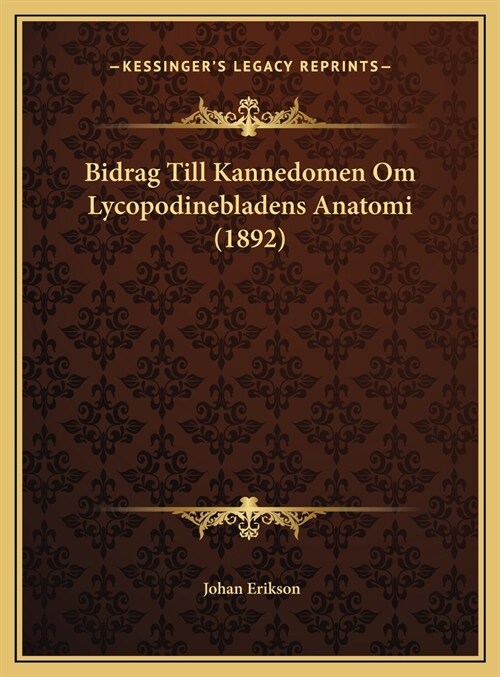 Bidrag Till Kannedomen Om Lycopodinebladens Anatomi (1892) (Hardcover)