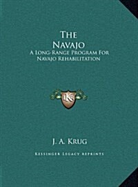 The Navajo: A Long-Range Program for Navajo Rehabilitation (Hardcover)