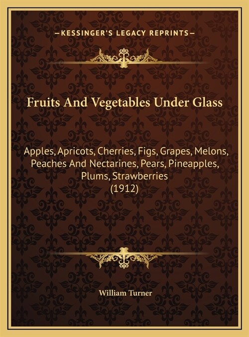 Fruits And Vegetables Under Glass: Apples, Apricots, Cherries, Figs, Grapes, Melons, Peaches And Nectarines, Pears, Pineapples, Plums, Strawberries (1 (Hardcover)