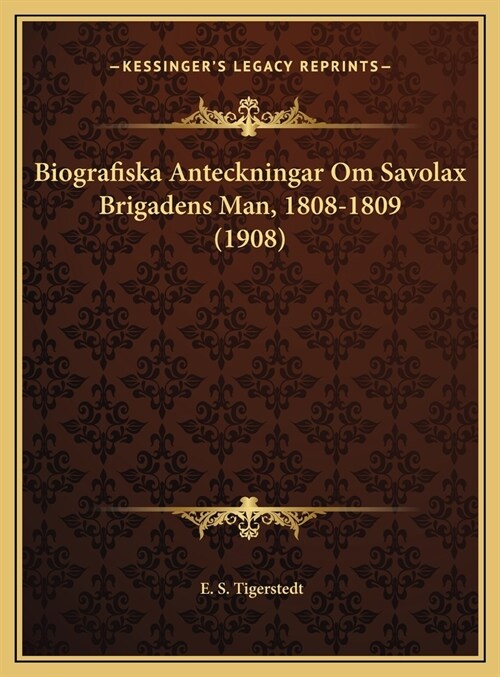 Biografiska Anteckningar Om Savolax Brigadens Man, 1808-1809 (1908) (Hardcover)