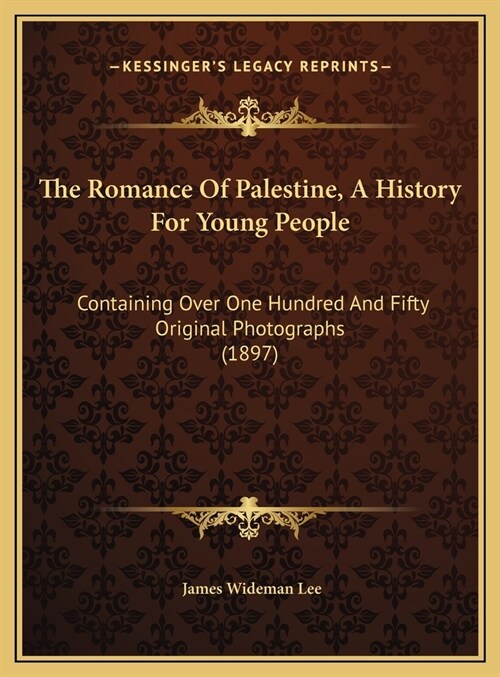 The Romance Of Palestine, A History For Young People: Containing Over One Hundred And Fifty Original Photographs (1897) (Hardcover)
