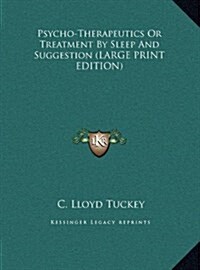 Psycho-Therapeutics Or Treatment By Sleep And Suggestion (LARGE PRINT EDITION) (Hardcover)