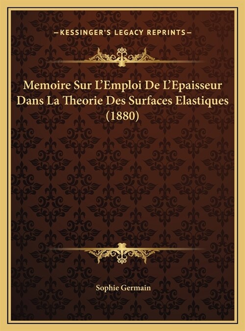 Memoire Sur LEmploi de LEpaisseur Dans La Theorie Des Surfaces Elastiques (1880) (Hardcover)