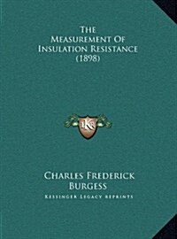 The Measurement of Insulation Resistance (1898) (Hardcover)