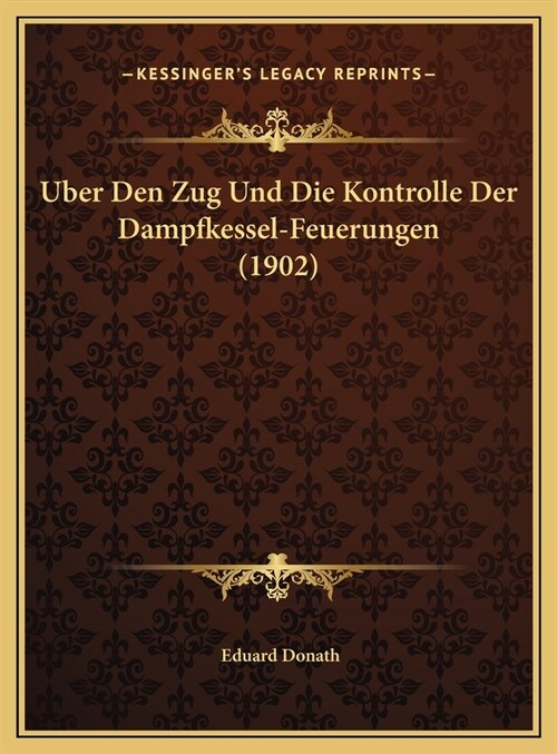 Uber Den Zug Und Die Kontrolle Der Dampfkessel-Feuerungen (1902) (Hardcover)