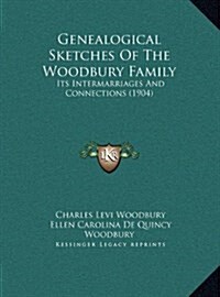Genealogical Sketches of the Woodbury Family: Its Intermarriages and Connections (1904) (Hardcover)