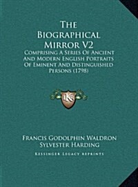 The Biographical Mirror V2: Comprising A Series Of Ancient And Modern English Portraits Of Eminent And Distinguished Persons (1798) (Hardcover)