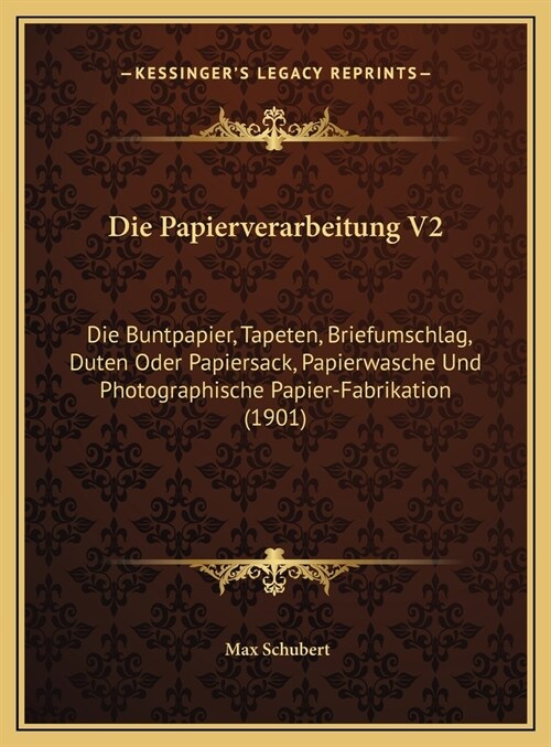 Die Papierverarbeitung V2: Die Buntpapier, Tapeten, Briefumschlag, Duten Oder Papiersack, Papierwasche Und Photographische Papier-Fabrikation (19 (Hardcover)