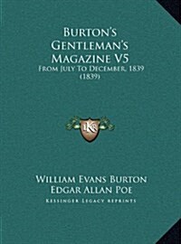 Burtons Gentlemans Magazine V5: From July To December, 1839 (1839) (Hardcover)