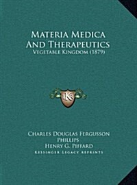 Materia Medica and Therapeutics: Vegetable Kingdom (1879) (Hardcover)