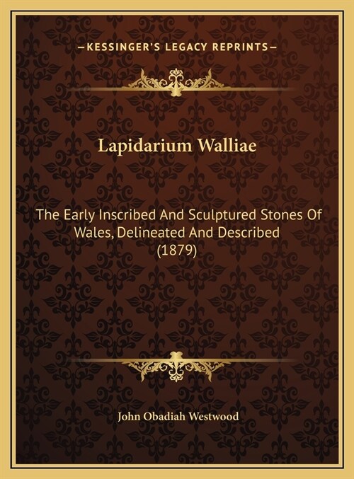 Lapidarium Walliae: The Early Inscribed And Sculptured Stones Of Wales, Delineated And Described (1879) (Hardcover)