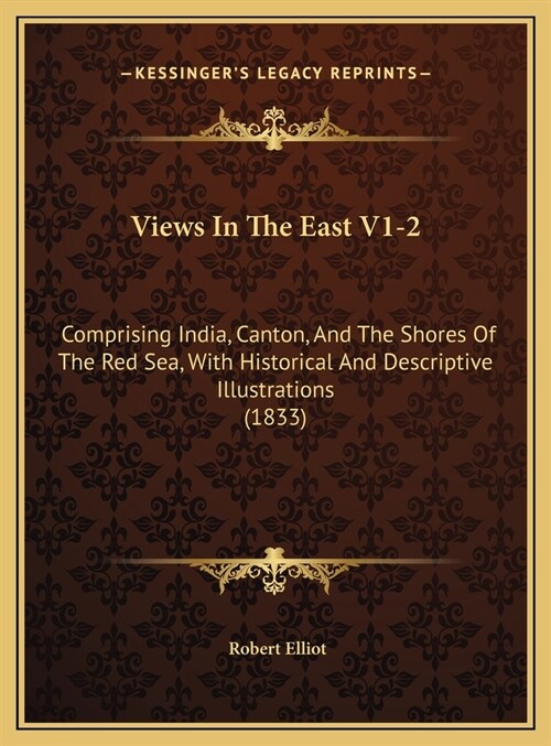 Views In The East V1-2: Comprising India, Canton, And The Shores Of The Red Sea, With Historical And Descriptive Illustrations (1833) (Hardcover)