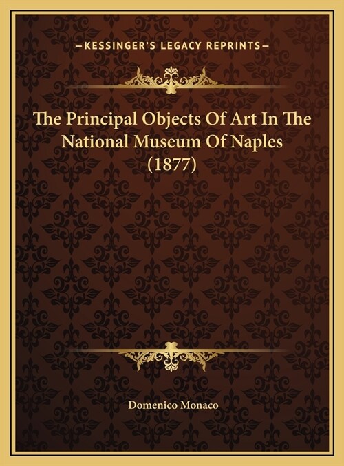 The Principal Objects Of Art In The National Museum Of Naples (1877) (Hardcover)