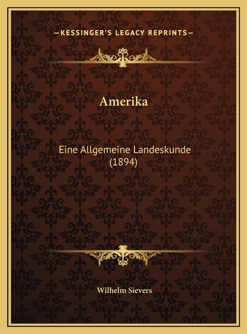 Amerika: Eine Allgemeine Landeskunde (1894) (Hardcover)