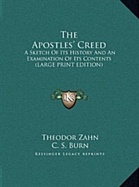 The Apostles Creed: A Sketch of Its History and an Examination of Its Contents (Large Print Edition) (Hardcover)