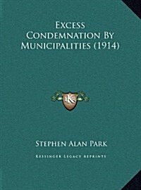 Excess Condemnation by Municipalities (1914) (Hardcover)