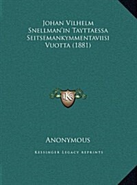 Johan Vilhelm Snellmanin Tayttaessa Seitsemankymmentaviisi Vuotta (1881) (Hardcover)