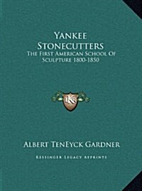 Yankee Stonecutters: The First American School of Sculpture 1800-1850 (Hardcover)