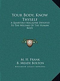 Your Body, Know Thyself: A Quarterly Magazine Devoted to the Welfare of the Human Body (Hardcover)