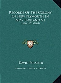 Records of the Colony of New Plymouth in New England V1: 1620-1651 (1861) (Hardcover)