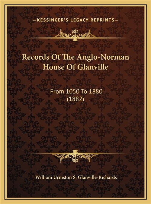 Records Of The Anglo-Norman House Of Glanville: From 1050 To 1880 (1882) (Hardcover)
