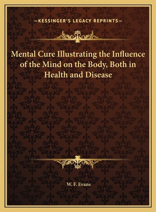 Mental Cure Illustrating the Influence of the Mind on the Body, Both in Health and Disease (Hardcover)